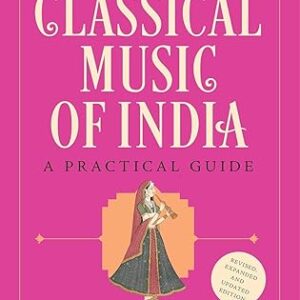 Classical Music of India: A Practical Guide (Revised and Updated Edition)