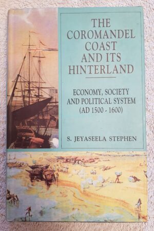 The Coromandel Coast and its Hinterland: Economy, Society and Political System (AD. 1500-1600)