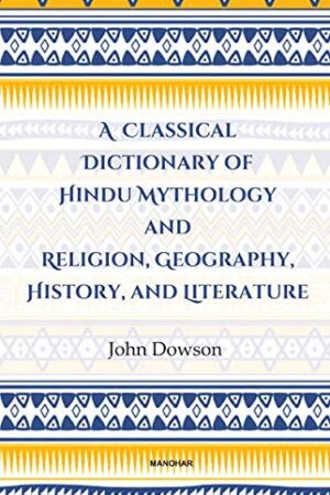 A Classical Dictionary of Hindu Mythology and Religion, Geography History, and Literature
