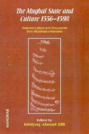 The Mughal State and Culture 1556-1598: Selected Lettlers and Documents from Munshaat-i-Namakin