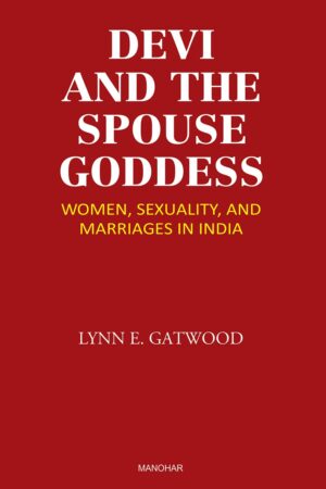 Devi and the Spouse Goddess: Women, Sexuality, and Marriages in India