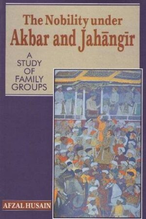 The Nobility Under Akbar and Jahangir: A Study of Family Groups