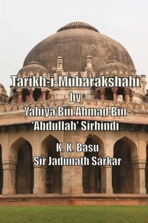 The Tarikh-i-Mubarakshahi: Yahiya Bin Ahmad Bin 'Abdullah' Sirhindi