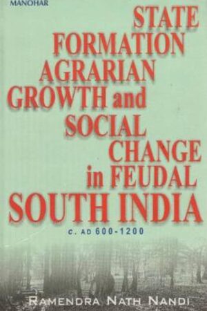 State Formation, Agrarian Growth and Social Change in Feudal South India: C. AD 600-1200