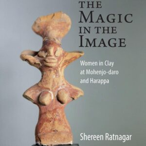 The Magic in the Image: Women in Clay at Mohenjo-daro and Harappa