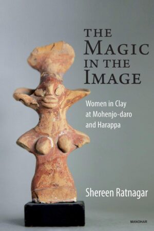 The Magic in the Image: Women in Clay at Mohenjo-daro and Harappa