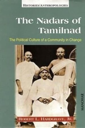 The Nadars of Tamilnad: The Political Culture of a Community in Change