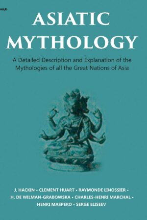 Asiatic Mythology: A Detailed Description and Explanation of the Mythologies of All the Great Nations of Asia
