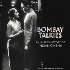 Bombay Talkies: An Unseen History of Indian Cinema
