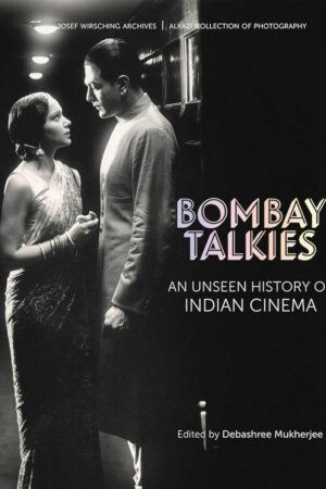 Bombay Talkies: An Unseen History of Indian Cinema