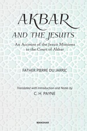 Akbar and the Jesuits: An Account of the Jesuit Missions to the Court of Akbar