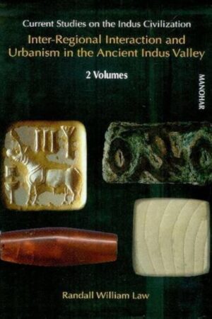 Current Studies on the Indus Civilization: Vol. 8, Part 1 & 2: Inter-Regional Interaction and Urbanism in the Ancient Indus Valley