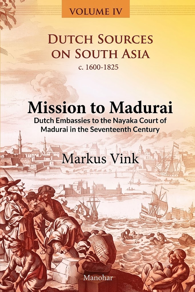 Dutch Sources on South Asia c. 1600-1825 (Volume 4): Mission to Madurai: Dutch Embassies to the Nayaka Court of Madurai in the Seventeenth Century
