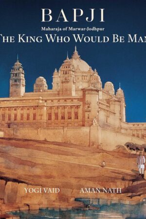 Bapji: Maharaja of Marwar-Jodhpur – The King Who Would be Man