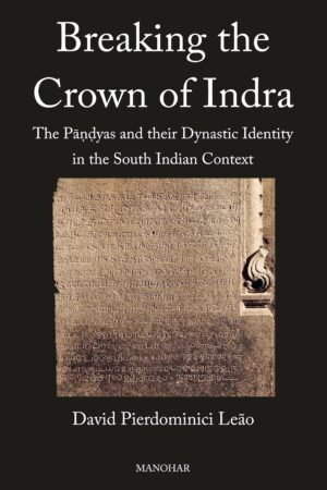 Breaking the Crown of Indra: The Pāṇḍyas and their Dynastic Identity in the South Indian Context By David Pierdominici Leão