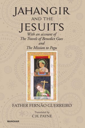 Jahangir and the Jesuits: With an account of the Travels of Benedict Goes and the Mission to Pegu