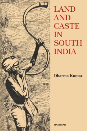 Land and Caste in South India: Agricultural Labour in Madras Presidency in the Nineteenth Century