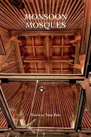 Monsoon Mosques: Arrival of Islam and the Development of a Mosque Vernacular By Patricia Tusa Fels