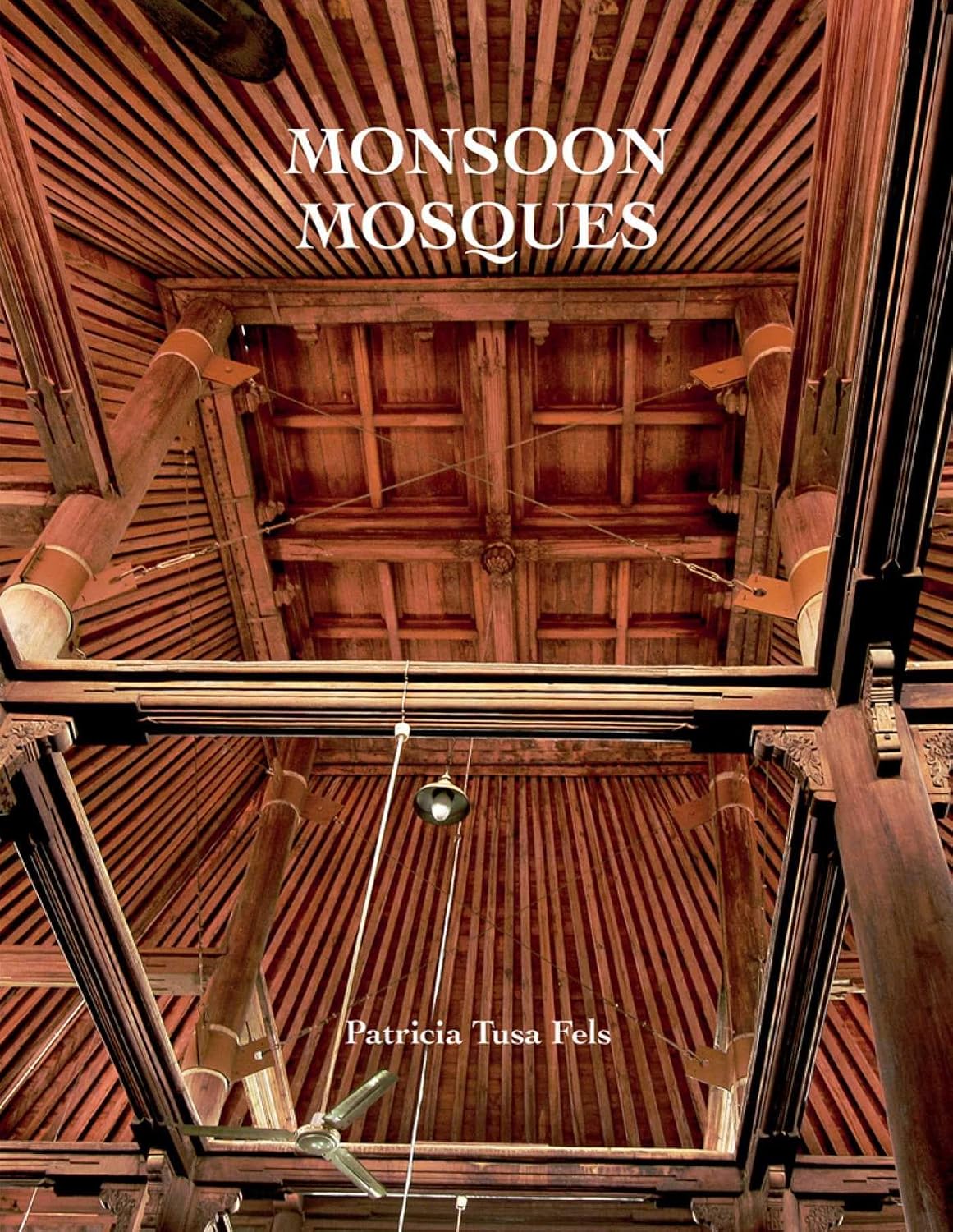 Monsoon Mosques: Arrival of Islam and the Development of a Mosque Vernacular By Patricia Tusa Fels