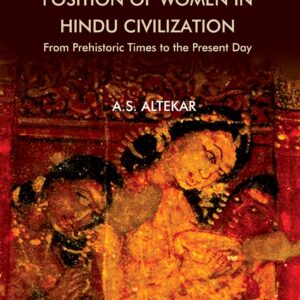 The Position of Women in Hindu Civilization: From Prehistoric Times to the Present Day by A.S. Altekar