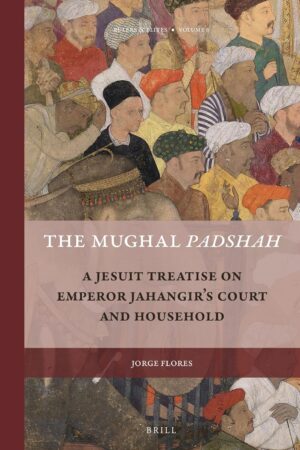 The Mughal Padshah: A Jesuit Treatise on Emperor Jahangir's Court and Household