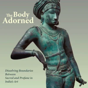 The Body Adorned: Dissolving Boundaries between Sacred and Profane in India's Art
