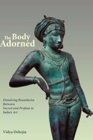 The Body Adorned: Dissolving Boundaries between Sacred and Profane in India's Art