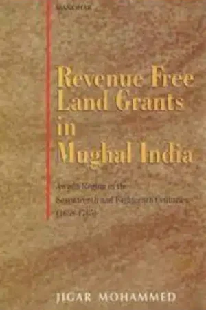Revenue Free Land Grants in Mughal India: Awadh Region in the Seventeenth and Eighteenth Centuries (1658-1765)