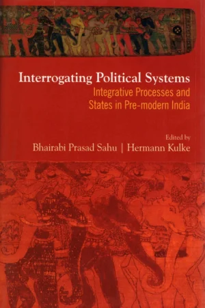 Interrogating Political Systems: Integrative Processes and States in Pre-modern India
