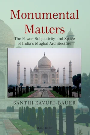 Monumental Matters: The Power, Subjectivity and Space of India's Mughal Architecture