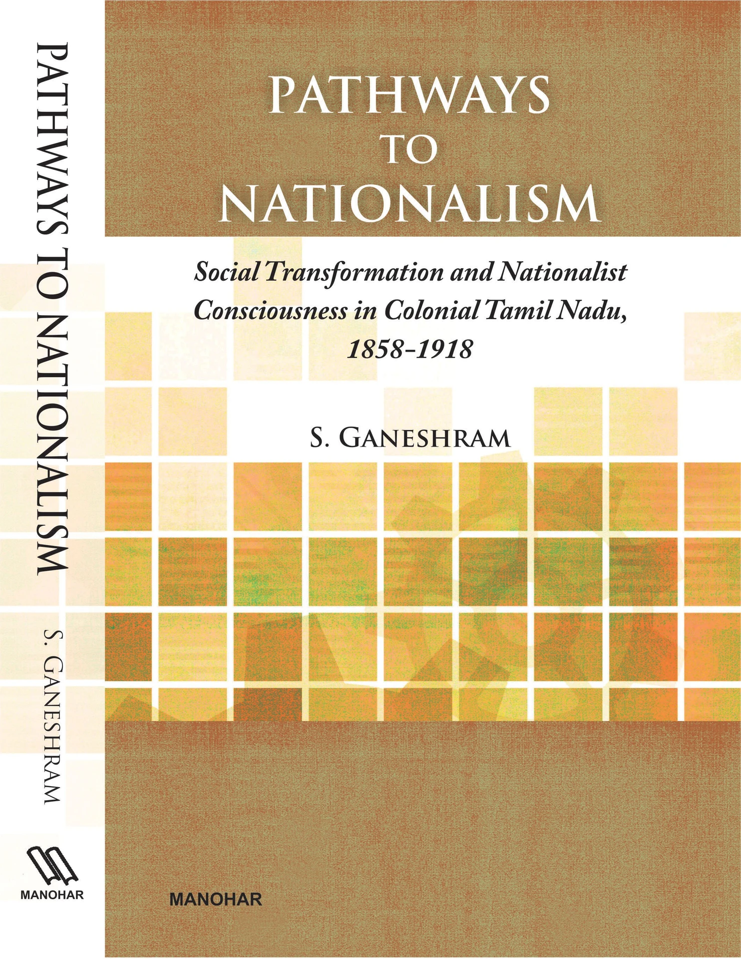 Pathways to Nationalism: Social Transformation and Nationalist Conciousness in Colonial Tamil Nadu, 1858-1918